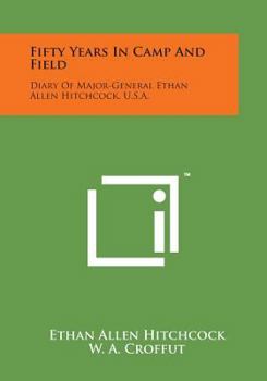 Paperback Fifty Years in Camp and Field: Diary of Major-General Ethan Allen Hitchcock, U.S.A. Book