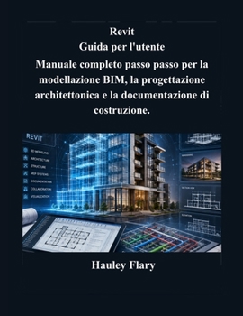 Revit Guida per l'utente: Manuale completo passo passo per la modellazione BIM, la progettazione architettonica e la documentazione di costruzione. (Italian Edition)