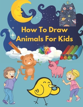 Paperback How To Draw Animals For Kids: Easy Techniques and Step-by-Step Drawings for Kids - A Fun and Simple Step-by-Step Drawing and Activity Book for Kids Book
