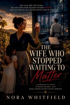 The Wife Who Stopped Waiting to Matter: A Marriage-in-Crisis, Husband-Regret, and Hard-Earned Second Chance Romance