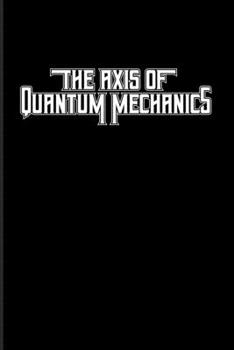 Paperback The Axis Of Quantum Mechanics: Quantum Physics 2020 Planner - Weekly & Monthly Pocket Calendar - 6x9 Softcover Organizer - For Cosmology & Science Ne Book