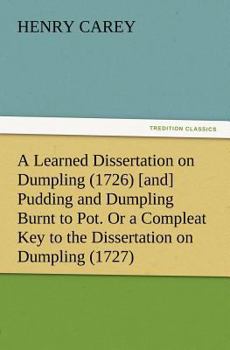 Paperback A Learned Dissertation on Dumpling (1726) [and] Pudding and Dumpling Burnt to Pot. Or a Compleat Key to the Dissertation on Dumpling (1727) Book
