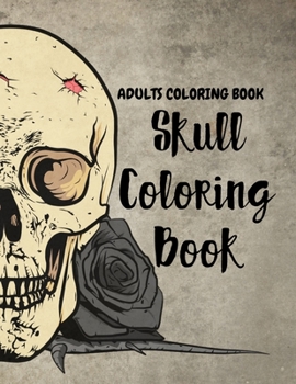 ADULTS COLORING BOOK Skull Coloring Book: Stress Relieving Skull Designs with Flowers for Adult Relaxation, Including Sugar Skulls