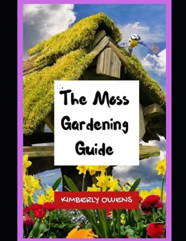 Paperback The Moss Gardening Guide: The Beginner's Guide To Moss Gardening Book