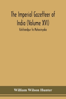 Paperback The Imperial gazetteer of India (Volume XVI) Kotchandpur to Mahavinyaka Book