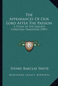 Paperback The Appearances Of Our Lord After The Passion: A Study In The Earliest Christian Tradition (1907) Book