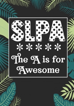 SLPA The A is for Awesome: Speech Language Pathology Assistants Blank Notebook to Write In for kids Men Women |Office Supplies Party Gifts (Employee Appreciation Gift )