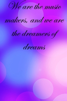 Paperback We are the music makers, and we are the dreamers of dreams: Lined Notebook / Journal Gift, 100 Pages, 6x9, Soft Cover, Matte Finish Inspirational Quot Book