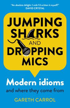 Paperback Jumping Sharks and Dropping Mics: Modern Idioms and Where They Come from Book