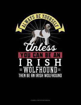 Paperback Always Be Yourself Unless You Can Be an Irish Wolfhound Then Be an Irish Wolfhound: Cornell Notes Notebook Book