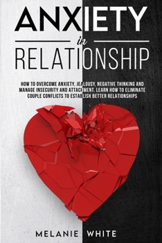 Paperback Anxiety in Relationship: How to overcome anxiety, jealousy, negative thinking and manage insecurity and attachement. Learn how to eliminate cou Book