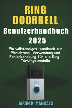 Das Ring Doorbell Benutzerhandbuch 2025: Ein vollständiges Handbuch zur Einrichtung, Verwendung und Fehlerbehebung für alle Ring-Türklingel Modelle