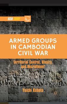Paperback Armed Groups in Cambodian Civil War: Territorial Control, Rivalry, and Recruitment Book