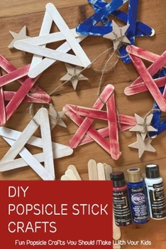 Paperback DIY Popsicle Stick Crafts: Fun Popsicle Crafts You Should Make With Your Kids Book