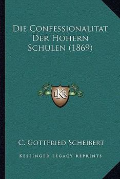 Paperback Die Confessionalitat Der Hohern Schulen (1869) [German] Book