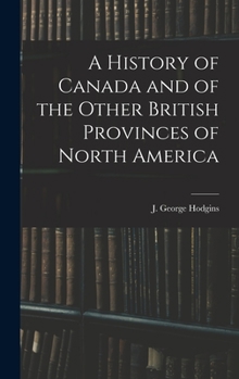 A History of Canada, and of the Other British Provinces in North America (Classic Reprint)