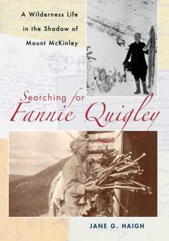 Paperback Searching for Fannie Quigley: A Wilderness Life in the Shadow of Mount McKinley Book