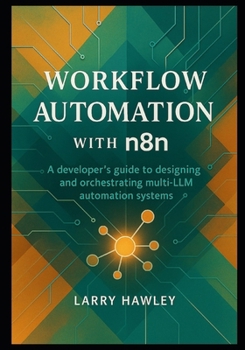 Paperback Workflow Automation with n8n: A developer's guide to designing and orchestrating multi-LLM automation systems Book