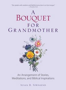 Paperback A Bouquet for Grandmother: An Arrangement of Stories, Meditations, and Biblical Inspirations Book