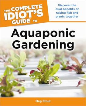 Paperback The Complete Idiot's Guide to Aquaponic Gardening: Discover the Dual Benefits of Raising Fish and Plants Together Book