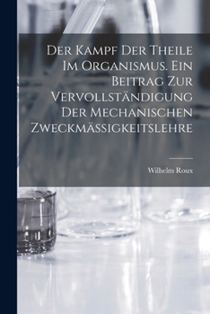 Paperback Der Kampf der Theile im Organismus. Ein Beitrag zur vervollständigung der mechanischen Zweckmässigkeitslehre [German] Book