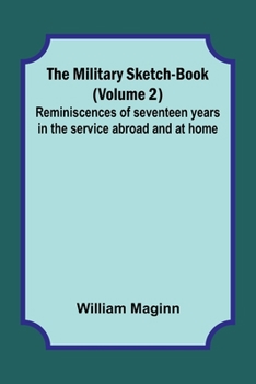 Paperback The Military Sketch-Book (Volume 2); Reminiscences of seventeen years in the service abroad and at home Book