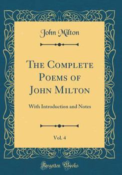 Hardcover The Complete Poems of John Milton, Vol. 4: With Introduction and Notes (Classic Reprint) Book