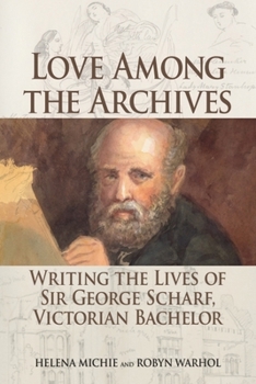 Love Among the Archives: Writing the Lives of Sir George Scharf, Victorian Bachelor