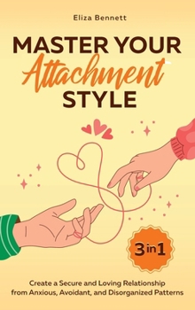 Hardcover Master Your Attachment Style: Create a Secure and Loving Relationship from Anxious, Avoidant, and Disorganized Patterns Book