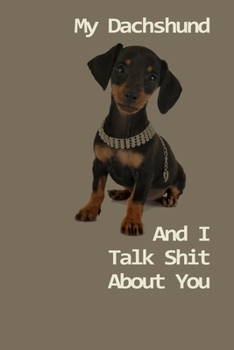 Paperback My Dachshund And I Talk Shit About You: 120 Page Unlined (6 x 9 inches) Miniature Dachshund Notebook with More Miniature Dachshunds Inside! Book