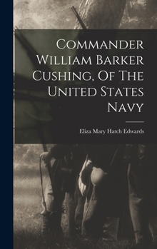 Hardcover Commander William Barker Cushing, Of The United States Navy Book