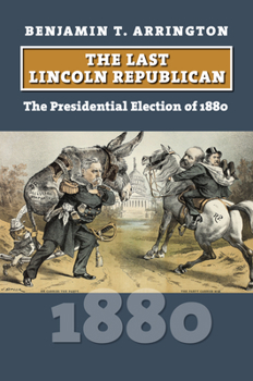 Paperback The Last Lincoln Republican: The Presidential Election of 1880 Book