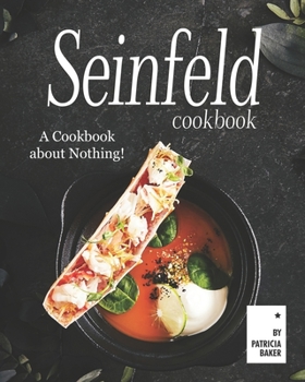 Seinfeld Cookbook: A Cookbook about Nothing!