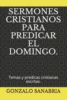 Paperback Sermones Cristianos Para Predicar El Domingo.: Temas y predicas cristianas escritas. [Spanish] Book