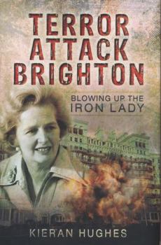 Hardcover Terror Attack Brighton - Blowing Up the Iron Lady Book