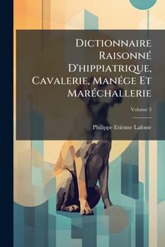 Dictionnaire Raisonné D'hippiatrique, Cavalerie, Manége Et Maréchallerie, Volume 3