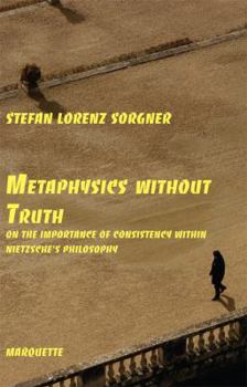 Paperback Metaphysics Without Truth: On the Importance of Consistency Within Nietzsche's Philosophy Book