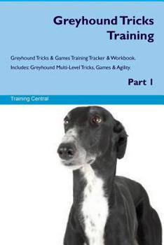 Paperback Greyhound Tricks Training Greyhound Tricks & Games Training Tracker & Workbook. Includes: Greyhound Multi-Level Tricks, Games & Agility. Part 1 Book