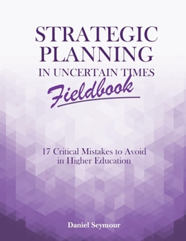 Paperback Strategic Planning in Uncertain Times Fieldbook: 17 Critical Mistakes to Avoid in Higher Education Book