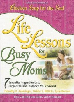 Paperback Life Lessons for Busy Moms: 7 Essential Ingredients to Organize and Balance Your World (Chicken Soup for the Soul) Book