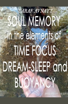 Paperback Soul Memory in the Elements of Time Focus, Dream-Sleep and Buoyancy Book