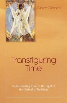 Paperback Transfiguring Time: Understanding Time in the Light of the Orthodox Tradition Book