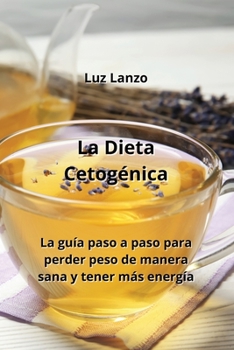 Paperback La Dieta Cetogénica: La guía paso a paso para perder peso de manera sana y tener más energía [Spanish] Book