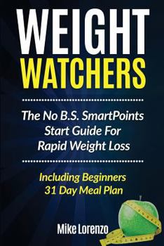 Paperback Weight Watchers: The No B.S. Smartpoints Start Guide for Rapid Weight Loss - Including Beginners 31 Day Meal Plan Book