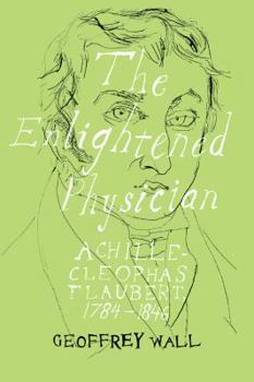 Hardcover The Enlightened Physician: Achille-Cléophas Flaubert, 1784-1846 Book