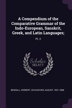 Paperback A Compendium of the Comparative Grammar of the Indo-European, Sanskrit, Greek, and Latin Languages;: Pt. 2 Book