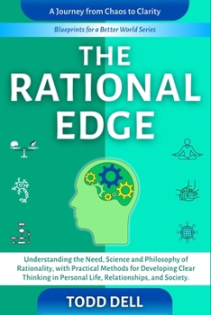The Rational Edge: Understanding the Need, Science and Philosophy of Rationality, with Practical Methods for Developing Clear Thinking in Personal ... and Society (Blueprints for a Better World)