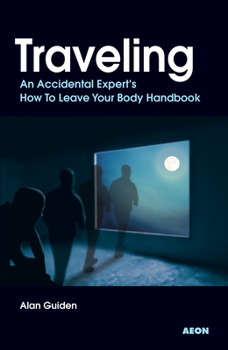 Paperback Traveling: An Accidental Expert's How To Leave Your Body Handbook Book