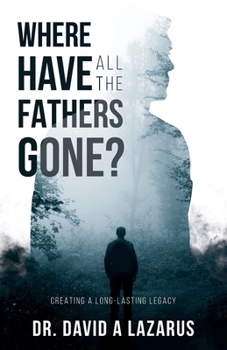 Paperback Where Have All the Fathers Gone?: Creating a Long-Lasting Legacy Book