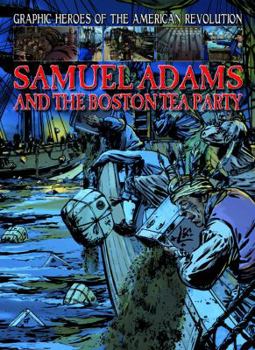 Samuel Adams and the Boston Tea Party - Book  of the Graphic Heroes of the American Revolution